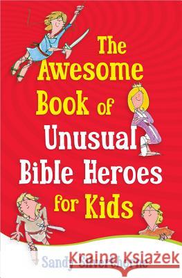 The Awesome Book of Unusual Bible Heroes for Kids Sandy Silverthorne 9780736929257 Harvest House Publishers,U.S. - książka