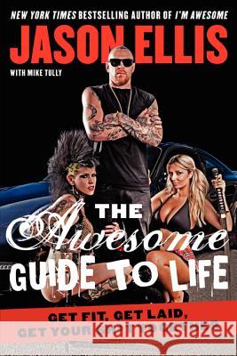 The Awesome Guide to Life: Get Fit, Get Laid, Get Your Sh*t Together Jason Ellis 9780062270153 It Books - książka