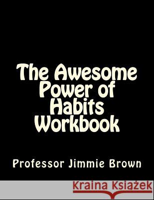 The Awesome Power of Habits Workbook Jimmie Brown 9781503181526 Createspace - książka