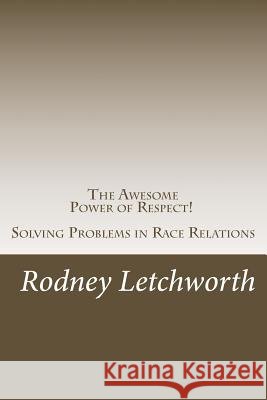 The Awesome Power of Respect: Solving Problems in Race Relations Rodney Raymond Letchwort 9781502366382 Createspace Independent Publishing Platform - książka