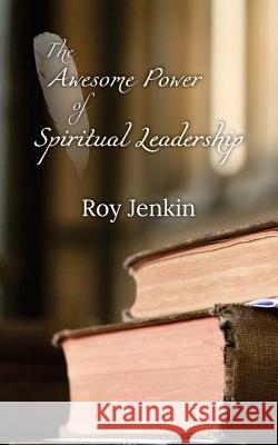 The Awesome Power of Spiritual Leadership Roy Jenkin 9781535550499 Createspace Independent Publishing Platform - książka