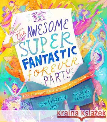 The Awesome Super Fantastic Forever Party Storybook: A True Story about Heaven, Jesus, and the Best Invitation of All Eareckson-Tada, Joni 9781784987534 Good Book Co - książka