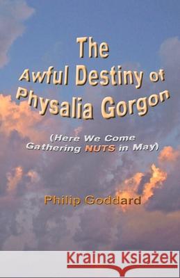 The Awful Destiny of Physalia Gorgon: Here We Come Gathering NUTS in May Goddard, Philip 9781517322854 Createspace - książka