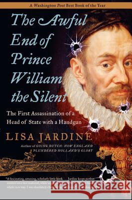 The Awful End of Prince William the Silent: The First Assassination of a Head of State with a Handgun Lisa Jardine 9780060838362 Harper Perennial - książka