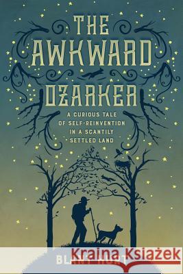 The Awkward Ozarker: A Curious Tale of Self-Reinvention in a Scantily Settled Land Blant Hurt 9780997325607 Fairbourne Publishing - książka