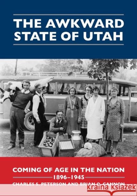 The Awkward State of Utah: Coming of Age in the Nation, 1896-1945 Charles S. Peterson Brian Q. Cannon 9781607814214 University of Utah Press - książka