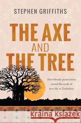 The Axe and the Tree: How bloody persecution sowed the seedsof new life in Zimbabwe Griffiths, Stephen 9780857217899 Monarch Books - książka