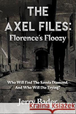 The Axel Files: Florence's Floozy: Who Will Find The Savola Diamond, And Who Will Die Trying? Jerry Bader 9781988647791 Mrpwebmedia - książka