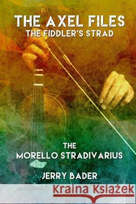The Axel Files, The Fiddler's Strad: Morello's Stradivarius Jerry Bader 9781988647968 Mrpwebmedia - książka