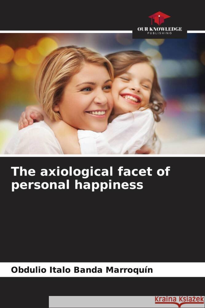 The axiological facet of personal happiness Obdulio Italo Band 9786206965985 Our Knowledge Publishing - książka
