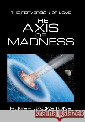The Axis of Madness: Part 1 Roger Jackstone 9781984575838 Xlibris Us - książka