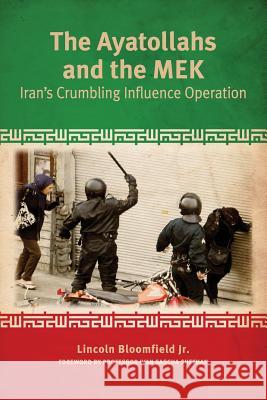 The Ayatollahs and the MEK: Iran's Crumbling Influence Operation Lincoln P. Bloomfield Ivan Sascha Sheehan 9780578536095 University of Baltimore College of Public Aff - książka