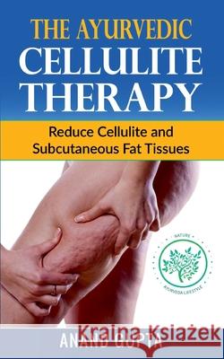 The Ayurvedic Cellulite Therapy: Reduce Cellulite and Subcutaneous Fat Tissues Anand Gupta 9783752691597 Books on Demand - książka