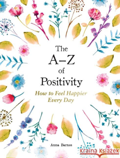 The A–Z of Positivity: How to Feel Happier Every Day Anna Barnes 9781800077041 Octopus Publishing Group - książka