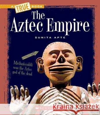 The Aztec Empire (a True Book: Ancient Civilizations) Apte, Sunita 9780531241080 Children's Press - książka