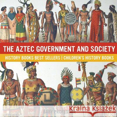 The Aztec Government and Society - History Books Best Sellers Children's History Books Baby Professor 9781541912076 Baby Professor - książka