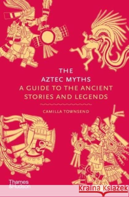 The Aztec Myths: A Guide to the Ancient Stories and Legends  9780500025536 Thames & Hudson Ltd - książka