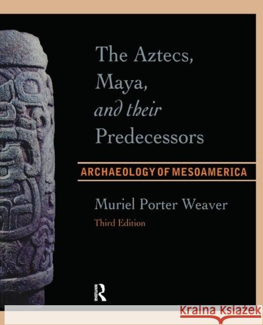 The Aztecs, Maya, and Their Predecessors: Archaeology of Mesoamerica, Third Edition Muriel Porter Weaver 9781598744538 LEFT COAST PRESS INC - książka