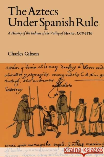 The Aztecs Under Spanish Rule: A History of the Indians of the Valley of Mexico, 1519-1810 Gibson, Charles 9780804701969 Stanford University Press - książka