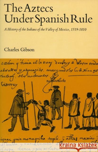 The Aztecs Under Spanish Rule: A History of the Indians of the Valley of Mexico, 1519-1810 Charles Gibson 9780804709125 Stanford University Press - książka