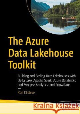 The Azure Data Lakehouse Toolkit: Building and Scaling Data Lakehouses on Azure with Delta Lake, Apache Spark, Databricks, Synapse Analytics, and Snow L'Esteve, Ron 9781484282328 APress - książka