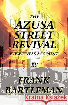 The AZUSA STREET REVIVAL - An Eyewitness Account Frank Bartleman 9780979907371 RevivalSchool - książka