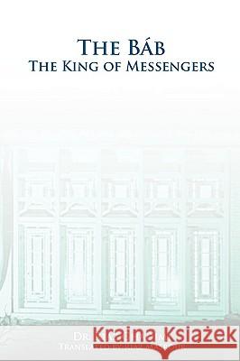 The Bab: The King of Messengers Ghadimi, Riaz 9780969802402 Juxta Publishing - książka