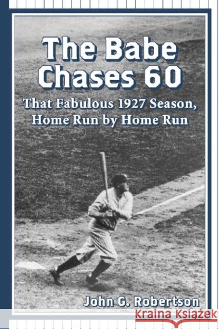 The Babe Chases 60: That Fabulous 1927 Season, Home Run by Home Run Robertson, John G. 9780786493678 McFarland & Company - książka