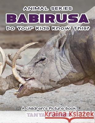 THE BABIRUSA Do Your Kids Know This?: A Children's Picture Book Turner, Tanya 9781539976066 Createspace Independent Publishing Platform - książka