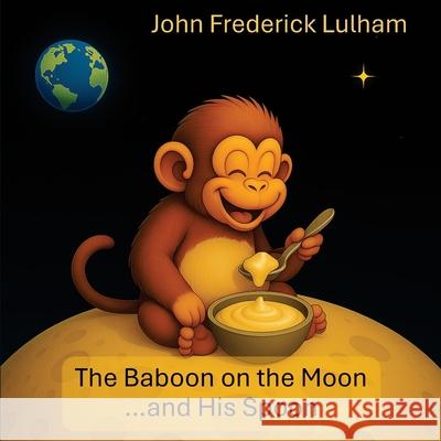 The Baboon on the Moon...and His Spoon John Frederick Lulham 9781068317644 Vanir Press - książka