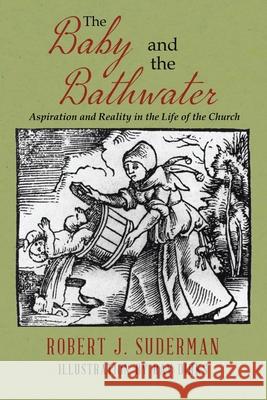 The Baby and the Bathwater: Aspiration and Reality in the Life of the Church Robert J. Suderman Ray Dirks 9780228850939 Tellwell Talent - książka