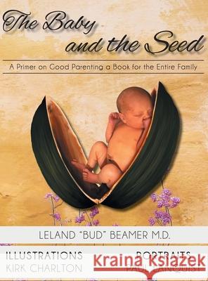 The Baby and the Seed: A Primer on Good Parenting a Book for the Entire Family Leland Beamer Kirk Charlton Paul Lanquist 9781643145730 Authors Press - książka