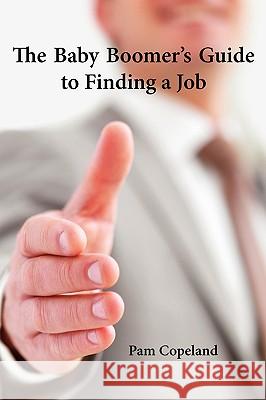 The Baby Boomer's Guide to Finding a Job Pam Copeland 9781434387219 Authorhouse - książka