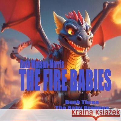 The Baby Dragons: Fire Babies Ruth E Watson-Morris 9798329673012 Independently Published - książka