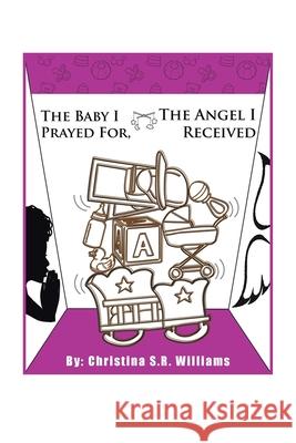 The Baby I Prayed For, the Angel I Received Christina S. R. Williams 9781984583659 Xlibris Us - książka