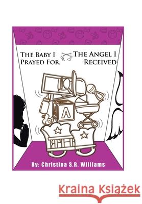 The Baby I Prayed For, the Angel I Received Christina S. R. Williams 9781984583666 Xlibris Us - książka