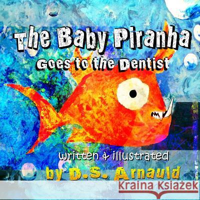 The Baby Piranha Goes to the Dentist D. S. Arnauld 9781493510993 Createspace - książka