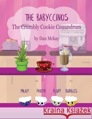 The Babyccinos: The Crumbly Cookie Conundrum Dan McKay 9781704506555 Independently Published - książka