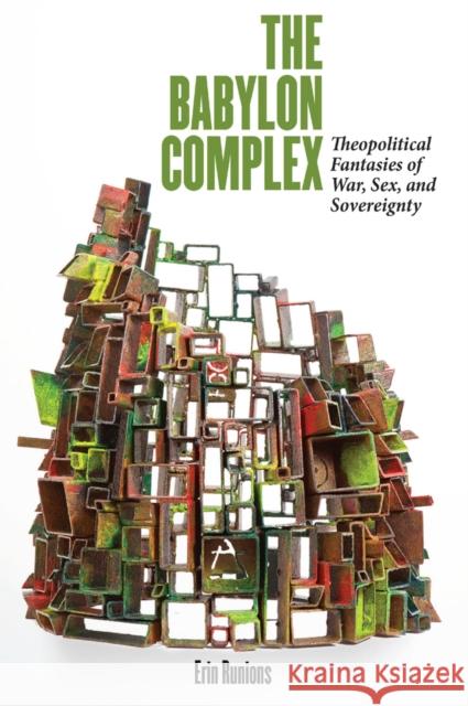 The Babylon Complex: Theopolitical Fantasies of War, Sex, and Sovereignty Runions, Erin 9780823257331 Fordham University Press - książka