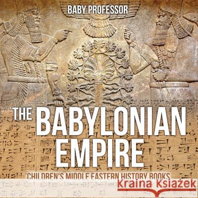 The Babylonian Empire Children's Middle Eastern History Books Baby Professor   9781541904040 Baby Professor - książka