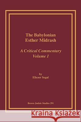 The Babylonian Esther Midrash: A Critical Commentary, Volume 1 Segal, Eliezar 9781930675759 Brown Judaic Studies - książka