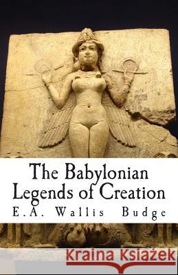 The Babylonian Legends of Creation E. A. Wallis Budge 9781496085252 Createspace - książka
