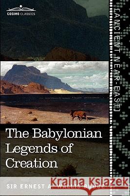 The Babylonian Legends of Creation: And the Fight Between Bel and the Dragon Ernest a Wallis Budge 9781616404505 Cosimo Classics - książka