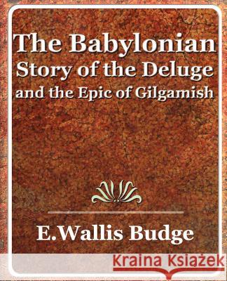 The Babylonian Story of the Deluge and the Epic of Gilgamish - 1920 A. Wallis Budge E 9781594623035 Book Jungle - książka