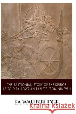 The Babylonian Story of the Deluge as Told by Assyrian Tablets from Nineveh E. A. Wallis Budge 9781500470593 Createspace - książka