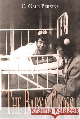 The Baby's Cross: A Tuberculosis Survivor's Memoir Perkins, C. Gale 9781927360149 CCB Publishing - książka