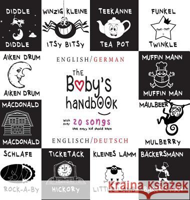 The Baby's Handbook: Bilingual (English / German) (Englisch / Deutsch) 21 Black and White Nursery Rhyme Songs, Itsy Bitsy Spider, Old MacDonald, Pat-a-cake, Twinkle Twinkle, Rock-a-by baby, and More:  Dayna Martin, A R Roumanis 9781772263503 Engage Books - książka