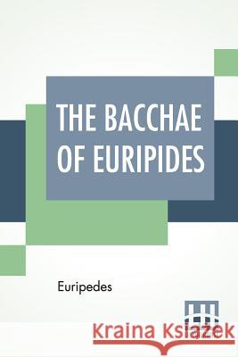 The Bacchae Of Euripides: Translated Into English Rhyming Verse With Explanatory Notes By Gilbert Murray Euripedes                                Gilbert Murray Gilbert Murray 9789353427740 Lector House - książka