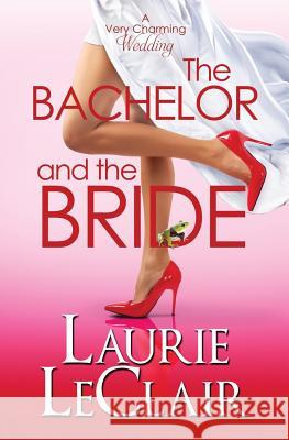 The Bachelor And The Bride (A Very Charming Wedding) LeClair, Laurie 9781534638778 Createspace Independent Publishing Platform - książka