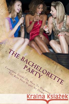 The Bachelorette Party: Complete Guide On How To Organize The Best Hen Night At Home Crow, Miranda 9781516804962 Createspace - książka